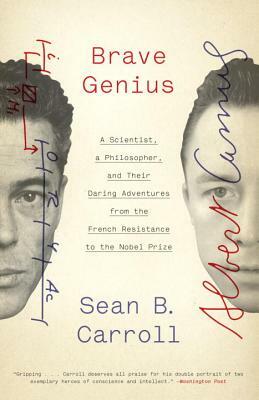 Brave Genius: A Scientist, a Philosopher, and Their Daring Adventures from the French Resistance to the Nobel Prize by Sean B. Carroll