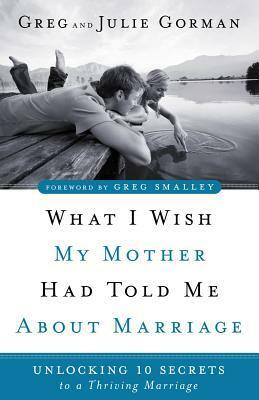 What I Wish My Mother Had Told Me About Marriage by Greg Gorman, Julie Gorman