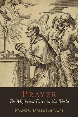 Prayer: The Mightiest Force in the World by Frank Charles Laubach