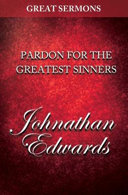 Great Sermons - Pardon for the Greatest Sinners by Jonathan Edwards