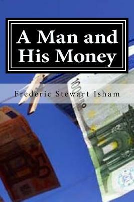 A Man and His Money by Frederic Stewart Isham