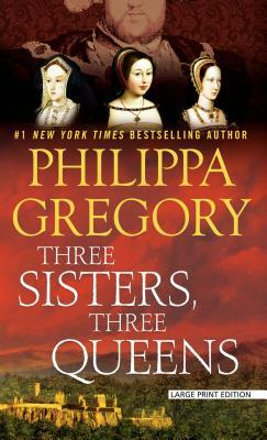 Three Sisters, Three Queens by Philippa Gregory