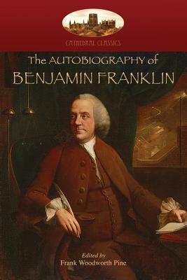 The Autobiography of Benjamin Franklin: Edited by Frank Woodworth Pine, with notes and appendix. (Aziloth Books) by Benjamin Franklin