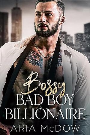 Bossy Bad Boy Billionaire by Aria McDow