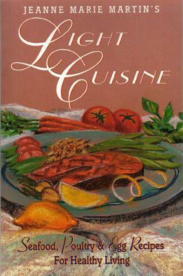 Jeanne Marie Martin's Light Cuisine: Seafood, Poultry and Egg Recipes for Healthy Living by Jeanne Marie Martin