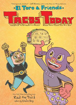 Tacos Today: El Toro and Friends by Raúl the Third