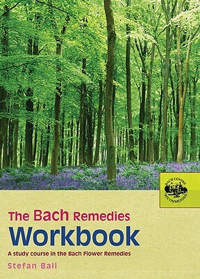 The Bach Remedies Workbook: A Study Course in the Bach Flower Remedies by Stefan Ball