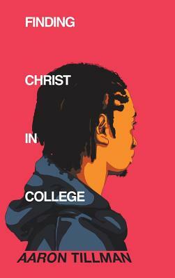 Finding Christ in College by Aaron Tillman