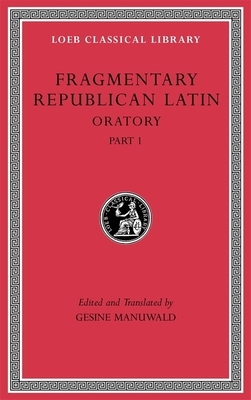 Fragmentary Republican Latin, Volume III: Oratory, Part 1 by 