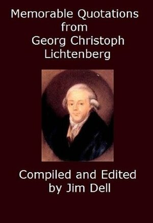 Memorable Quotations from Georg Christoph Lichtenberg by Georg Christoph Lichtenberg, Jim Dell