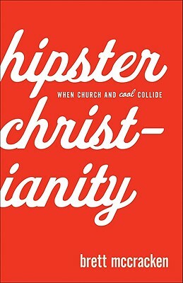 Hipster Christianity: When Church and Cool Collide by Brett McCracken