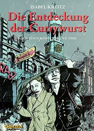 Die Entdeckung der Currywurst. Nach einem Roman von Uwe Timm. by Uwe Timm, Isabel Kreitz