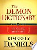 The Demon Dictionary Volume One: Know Your Enemy. Learn His Strategies. Defeat Him! by Kimberly Daniels