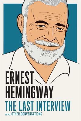 Ernest Hemingway: The Last Interview and Other Conversations by Ernest Hemingway
