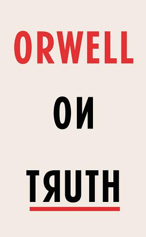 Orwell on Truth by George Orwell