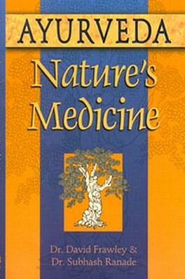 Ayurveda, Nature's Medicine by David Frawley, Subhash Ranade