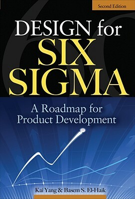 Design for Six Sigma: A Roadmap for Product Development by Kai Yang, Basem S. Ei-Haik