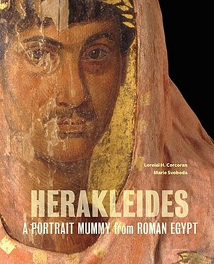 Herakleides: A Portrait Mummy from Roman Egypt by Marie Svoboda, Lorelei H. Corcoran