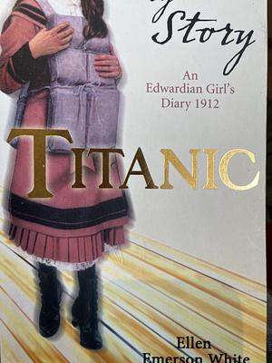 Titanic: An Edwardian Girl's Diary, 1912 by Ellen Emerson White