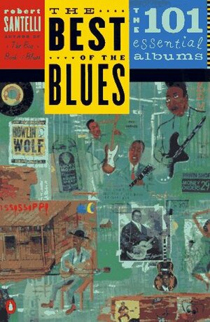 The Best of the Blues: The 101 Essential Blues Albums by Robert Santelli