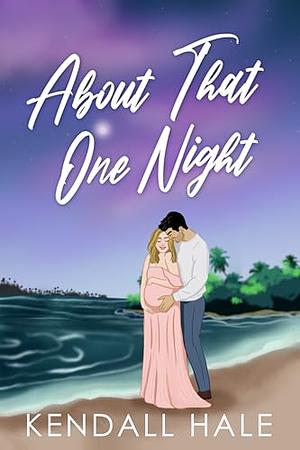 About That One Night by Kendall Hale