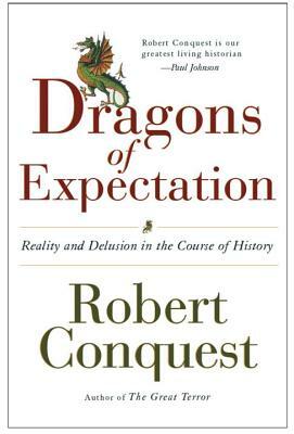 The Dragons of Expectation: Reality and Delusion in the Course of History by Robert Conquest