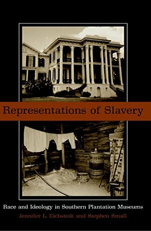 Representations of Slavery: Race and Ideology in Southern Plantation Museums by Jennifer L. Eichstedt