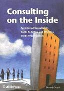 Consulting on the Inside: An Internal Consultant's Guide to Living and Working Inside Organizations by Beverly Scott