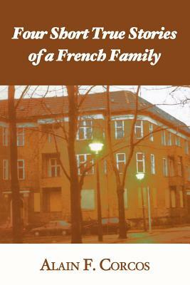 Four Short True Stories of a French Family by Alain F. Corcos