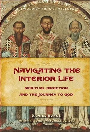 Navigating the Interior Life: Spiritual Direction and the Journey to God by John Bartunek, Daniel Burke