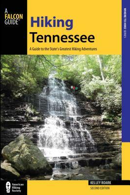 Hiking Tennessee: A Guide to the State's Greatest Hiking Adventures by Kelley Roark, Stuart Carroll
