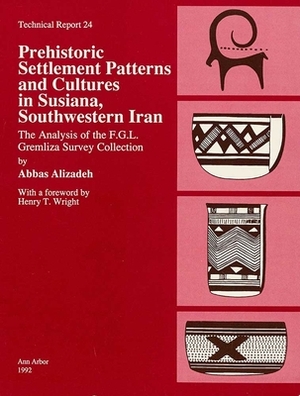 Prehistoric Settlement Patterns and Cultures in Susiana, Southwestern Iran: The Analysis of the F.G.L. Gremliza Survey Collection by Abbas Alizadeh