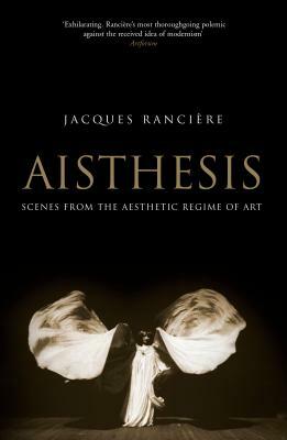 Aisthesis: Scenes from the Aesthetic Regime of Art by Jacques Rancière