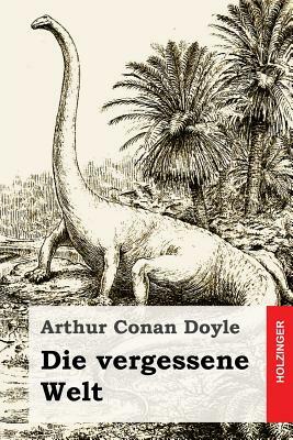 Die vergessene Welt by Arthur Conan Doyle