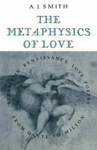 The Metaphysics Of Love: Studies In Renaissance Love Poetry From Dante To Milton by A.J. Smith