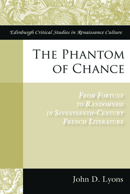 The Phantom of Chance: From Fortune to Randomness in Seventeenth-Century French Literature by John Lyons