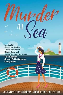 Murder At Sea: A Destination Murders Short Story Collection by Leslie Budewitz, Gretchen Archer, Meri Allen, Meri Allen