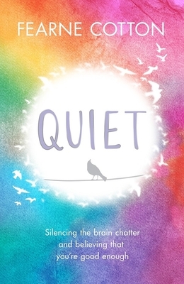 Quiet: Learning to Silence the Brain Chatter and Believing That You're Good Enough by Fearne Cotton