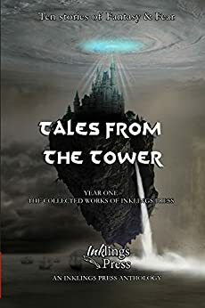 Tales From The Tower: The collected stories from Year One of Inklings Press by Alei Kotdaishura, Matthew Harvey, Leo McBride, Morgan Porter, Ricardo Victoria, Brent A. Harris