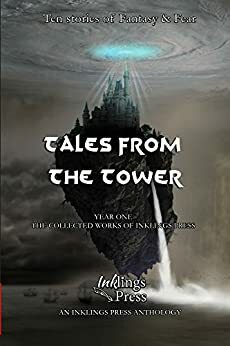 Tales From The Tower: The collected stories from Year One of Inklings Press by Alei Kotdaishura, Leo McBride, Ricardo Victoria, Matthew Harvey, Morgan Porter, Brent A. Harris