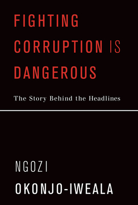 Fighting Corruption Is Dangerous: The Story Behind the Headlines by Ngozi Okonjo-Iweala