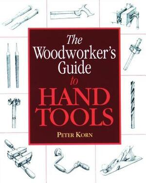 The Woodworker's Guide to Hand Tools by Peter Korn