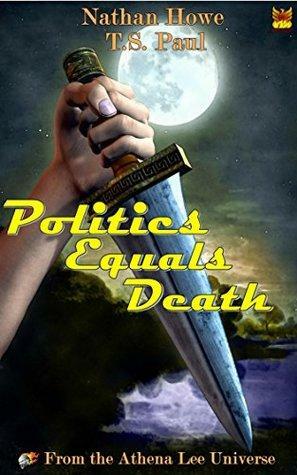 Politics Equals Death: From the Athena Lee Universe by T.S. Paul, Nathan Howe