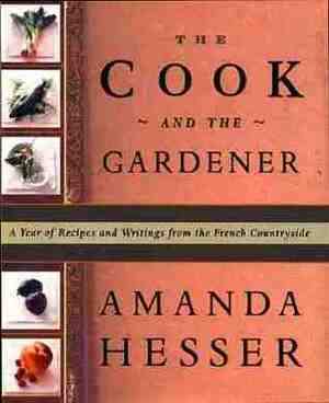 The Cook and the Gardener: A Year of Recipes and Notes from the French Countryside by Amanda Hesser, Kate Gridley
