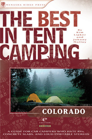 The Best in Tent Camping: Colorado: A Guide for Car Campers Who Hate RVs, Concrete Slabs, and Loud Portable Stereos by Kim Lipker