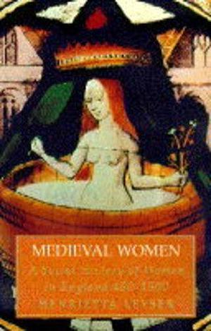 Medieval Women: 450 1500: Social History Of Women In England, 450 1500 by Henrietta Leyser