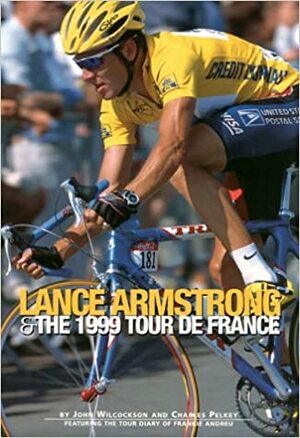 Lance Armstrong & the 1999 Tour de France: By John Wilcockson and Charles Pelkey; Featuring the Tour Diary of Frankie Andreu by John Wilcockson, Charles Pelkey