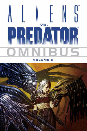 Aliens vs. Predator Omnibus, Vol. 2 by Andi Watson, Ian Edginton, Chris Claremont, Mark Schultz, Barbara Randall Kesel, David Ross, Brian McDonald