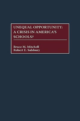 Unequal Opportunity: A Crisis in America's Schools? by Bruce Mitchell, Robert E. Salsbury