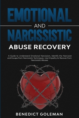 Emotional and Narcissistic Abuse Recovery: A Guide to Understand Emotional Narcissism, Identify the Narcissist and Escape from Narcissistic Techniques by Benedict Goleman